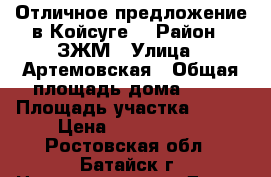 Отличное предложение в Койсуге! › Район ­ ЗЖМ › Улица ­ Артемовская › Общая площадь дома ­ 70 › Площадь участка ­ 600 › Цена ­ 3 000 000 - Ростовская обл., Батайск г. Недвижимость » Дома, коттеджи, дачи продажа   